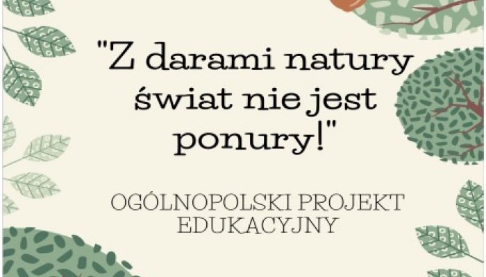 Ogólnopolski Projekt Edukacyjny „Z darami natury świat nie jest ponury”